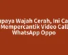 Supaya Wajah Cerah, Ini Cara Mempercantik Video Call WhatsApp Oppo