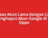 Lepas Akun Lama dengan Cara Menghapus Akun Google di HP Oppo