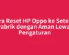 Cara Reset HP Oppo ke Setelan Pabrik dengan Aman Lewat Pengaturan