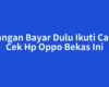 Jangan Bayar Dulu Ikuti Cara Cek Hp Oppo Bekas Ini