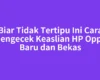 Biar Tidak Tertipu Ini Cara Mengecek Keaslian HP Oppo Baru dan Bekas